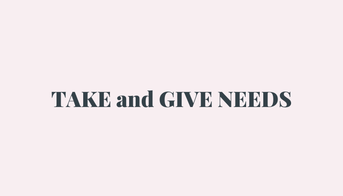 TAKE and GIVE NEEDS